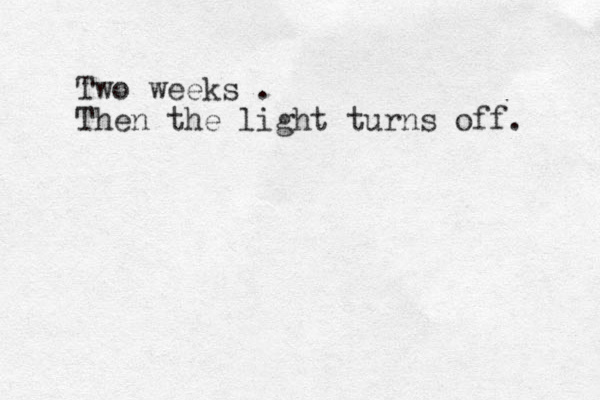 Two weeks . Then the light turns off. 