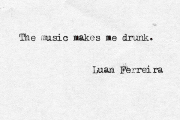 The music makes me drunk. Luan Ferreira 