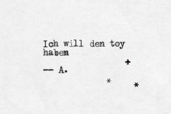 Ich will den toy haben -- A. * + * 