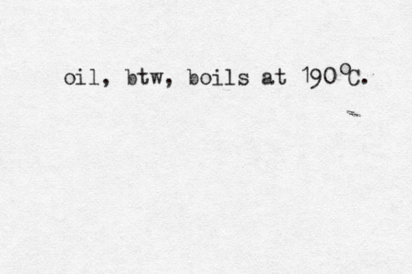 oil, btw, boils at 190 C. o 