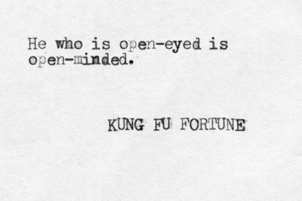 He who is open-eyed is open-minded. KUNG FU FORTUNE 
