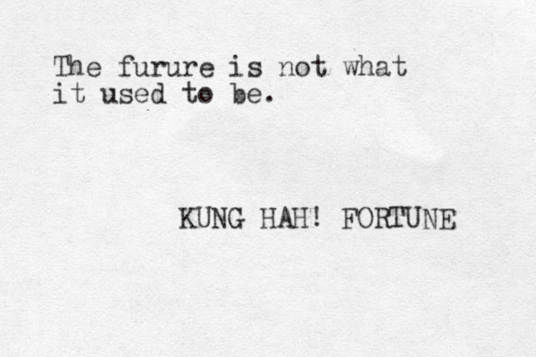 The furure is not what it used to be. KUNG HAH! FORTUNE 
