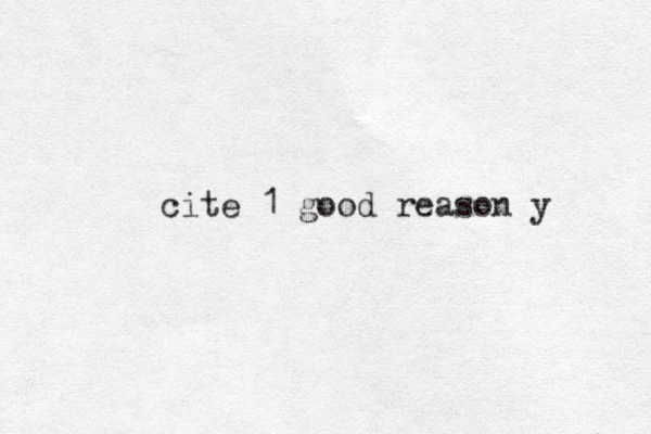 cite 1 good reason y 