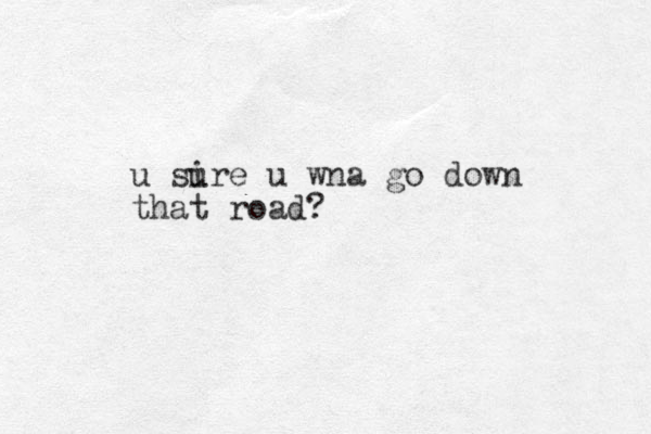u si ure u wna go down that road? 
