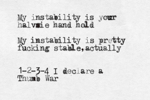 My instability is yor u ur halvsie hand hold My instability is pretty fucking stable actually , 1-2-3-4 I declare a Thumb War