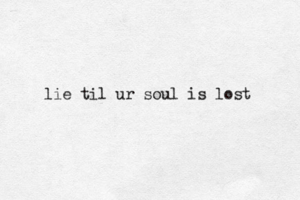 lie til ur soul is lost 