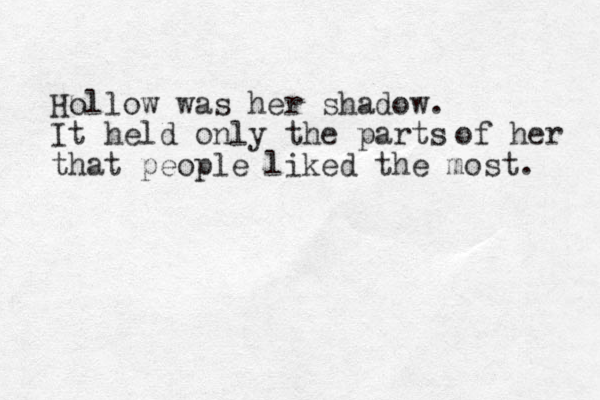 Hollow was her shadow. It held only the parts that people liked the most. of her 