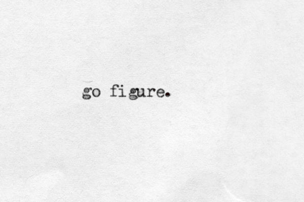 go figure.
