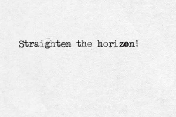 Straighten the horizon! 