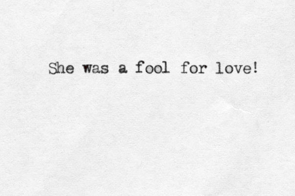She was a fool for love ! 