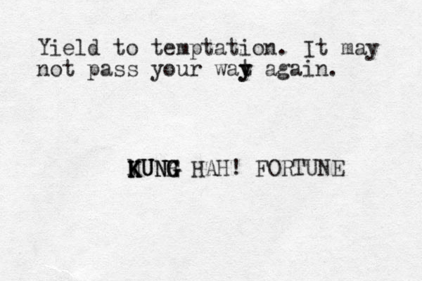 Yield to temptation. It may not pass your wat y y again. MUNH K K KUNG G G KUNG HAH! FORTUNE 