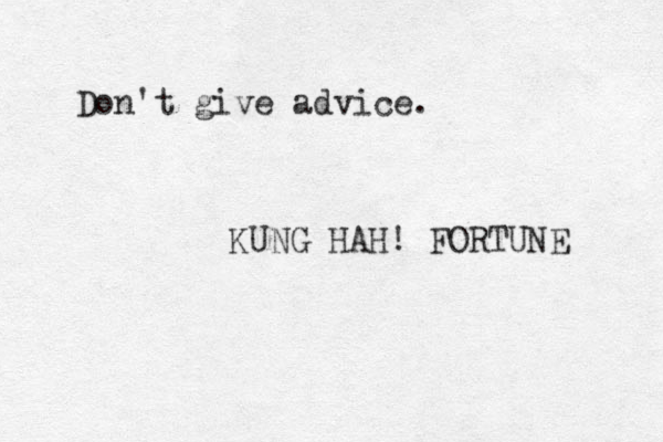 Don't give advice. KUNG HAH! FORTUNE 