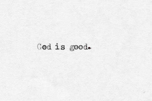 God is good.