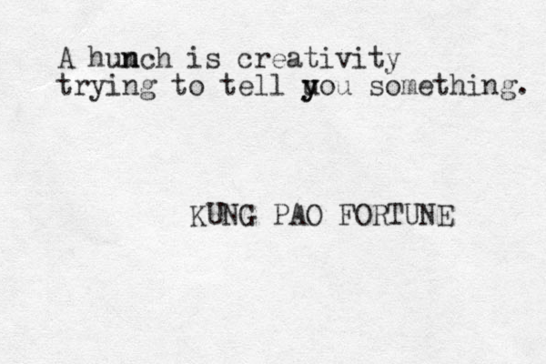 A humch n n is creativity trying to tell u y you something. KUNG PAO FORTUNE 