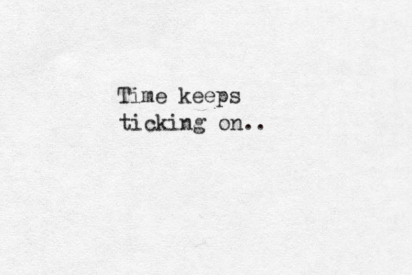 Time keeps ticking on..