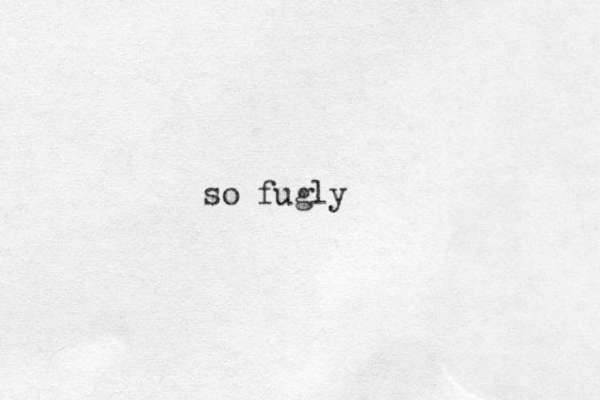 so fugly