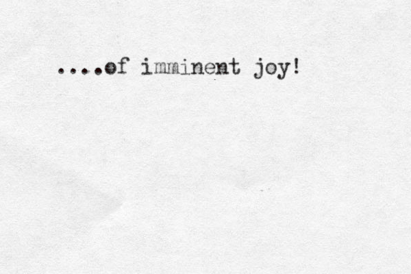 ....of imminent joy!