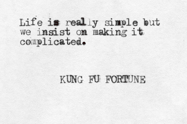 Life is really simple but we insist on making it complicated. KUNG FU FORTUNE