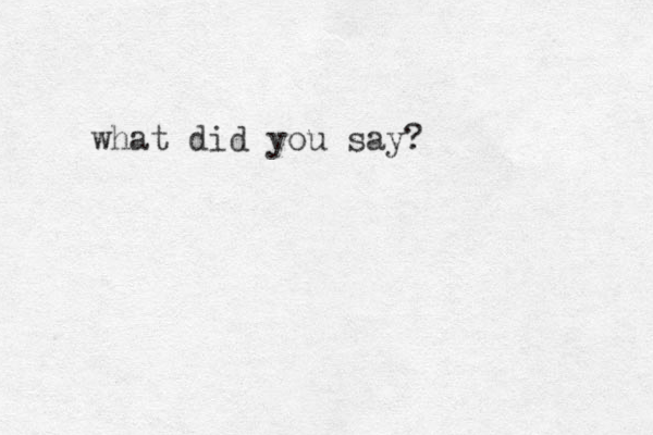 what did you say?