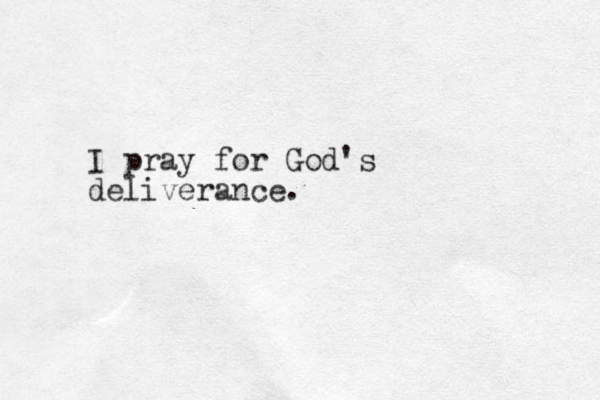 I pray for God's deliverance.