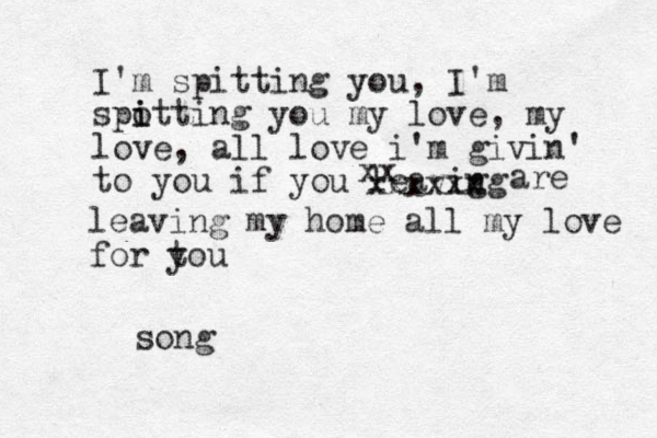 I'm spitting you, I'm spotting you my love i i , my love, all love i'm givin' to you if you leavig ng xx xxxxxx are leaving my home all my love for tou y song