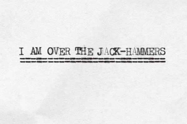 I AM OVER THE JACK-HAMMERS ========================== 