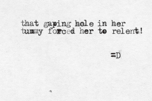 that gaping hole in her tummy forced her to relent! =D 