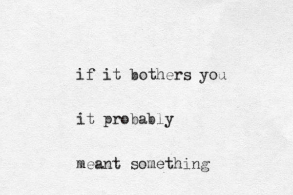 if it bothers you it probably meant something