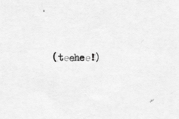 (teehee!)