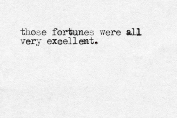 those fortunes were all very excellent. 