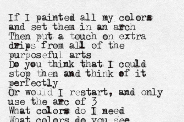 If I painted all my colors and set them in an arch Then put a touch on extra drips from all of the purposeful arts Do you think that I could stop then and think of it perfectly Or would I restart, and only use the arc of 3 What colors do I need What colors do you see