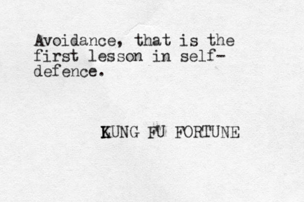 Avoidance, that is the first lesson in self- defence. LUNG K K FU FORTUNE 