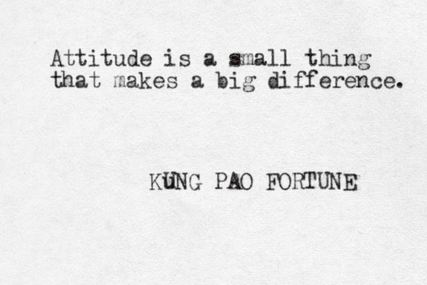 Attitude is a small thing that makes a big difference. Ku UNG PAO FORTUNE 
