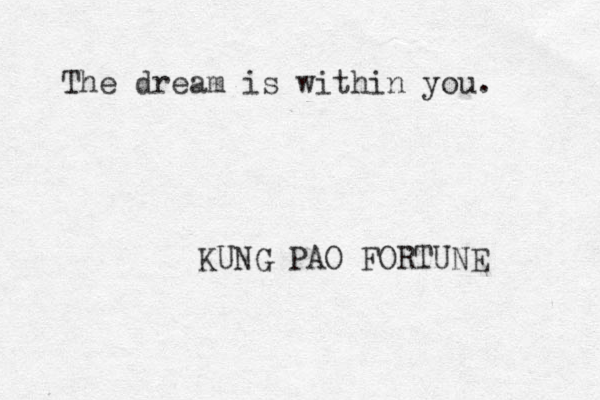 The dream is within you. KUNG PAO FORTUNE 