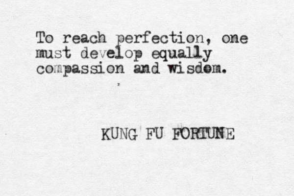 To reach perfection, one must develop equally compassion and wisdom. KUNG FU FORTUNE 