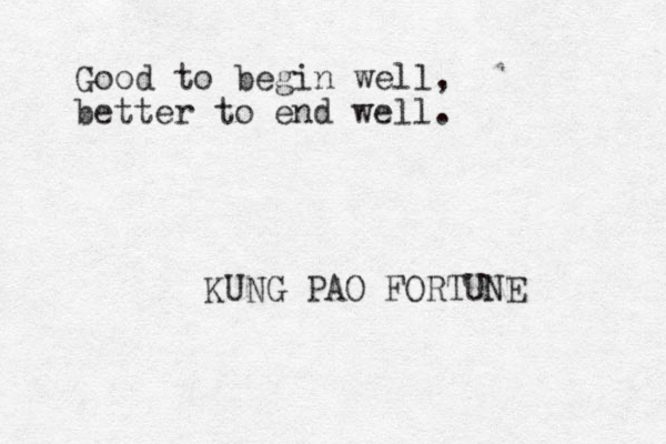 Good to begin well, better to end well. KUNG PAO FORTUNE 