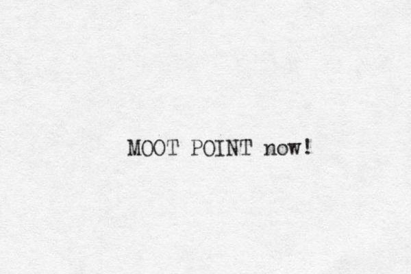 MOOT POINT now! 
