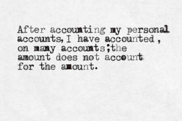 After accounting my personal accounts I have accounted on many accounts the amount does not account for the amount. , , ; 