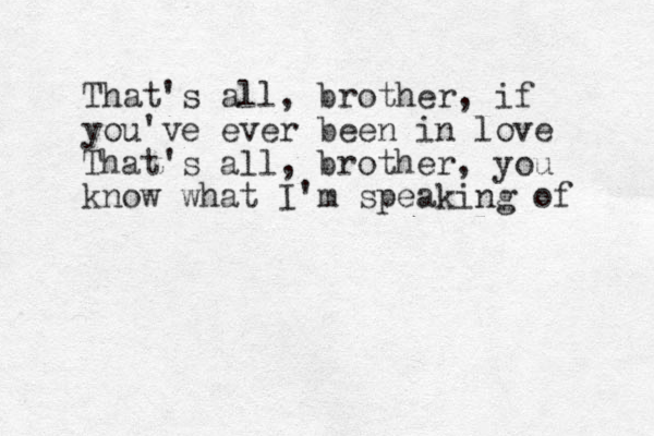 That's all, brother, if you've ever been in love That's all, brother, you know what I'm speaking of 