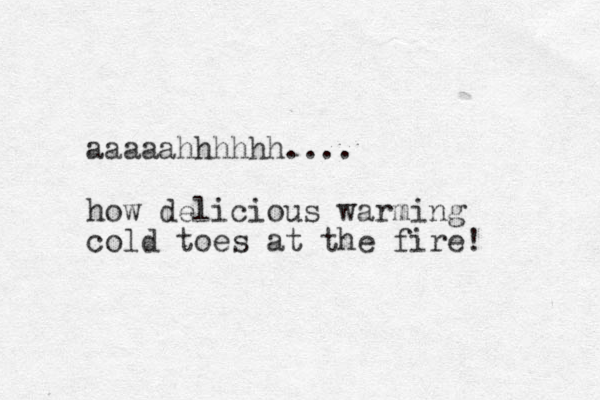 aaaaahhhhhh.... how delicious warming cold toes at the fire! 