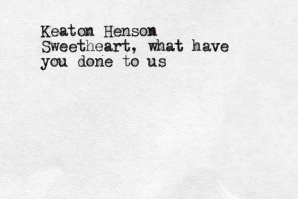 Keaton Henson Sweetheart, what have you done to us