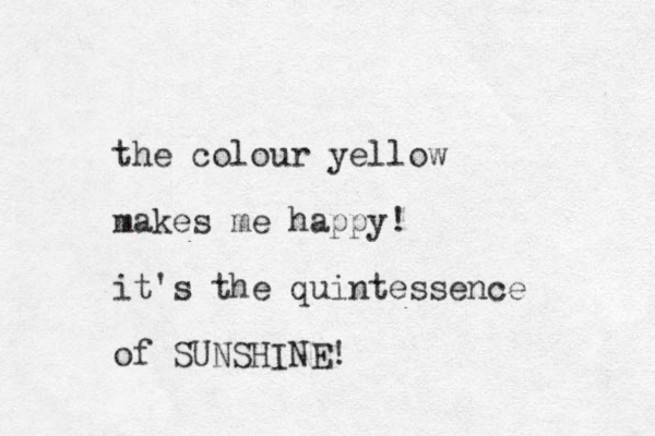 the colour yellow makes me happy! it's the quintessence of SUNSHINE!