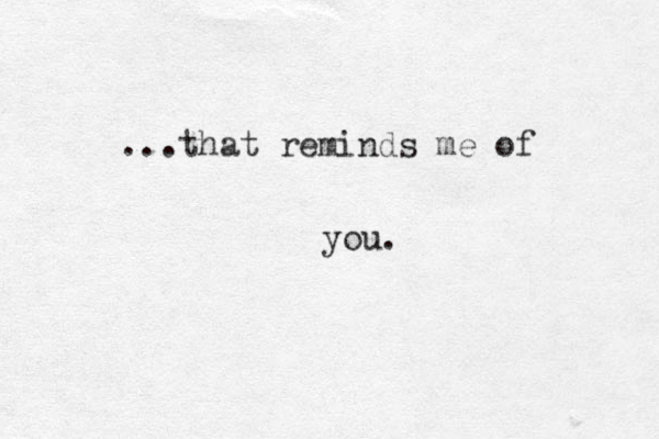 ...that reminds me of you. 