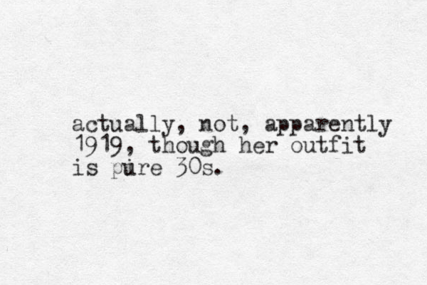 actually, not, apparently 1919, though her outfit is pire u 30s.