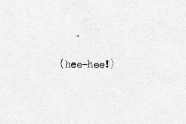 (hee hee!) -