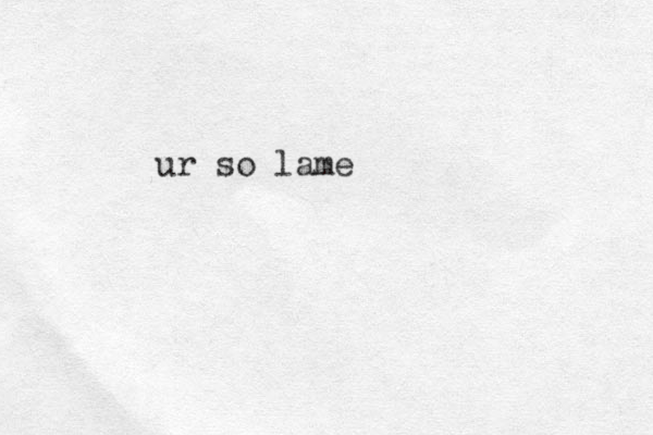 ur so lame