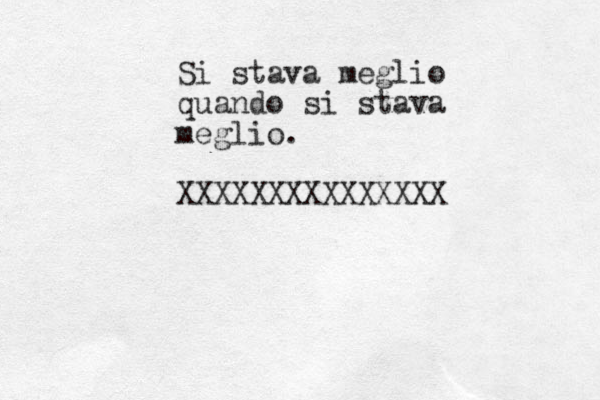 Si stava meglio quando si stava meglio. XXX XXXXXXXXXXXX