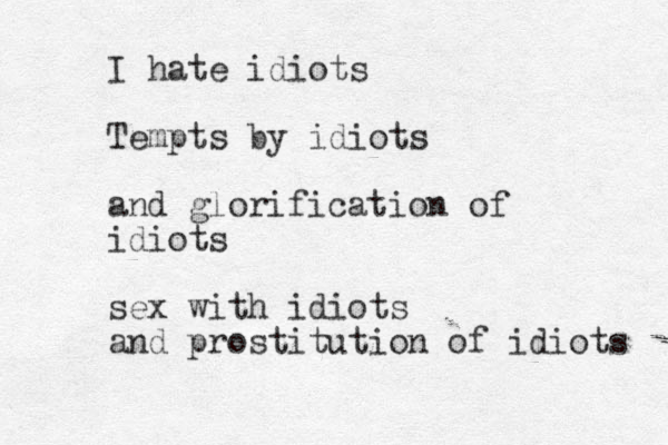 I hate idiots Tempts by idiots and glorification of idiots sex with idiots and prostitution of idiots 