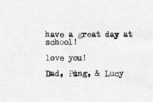 have a great day at school! love you! Dad, Pung i , & Lucy 