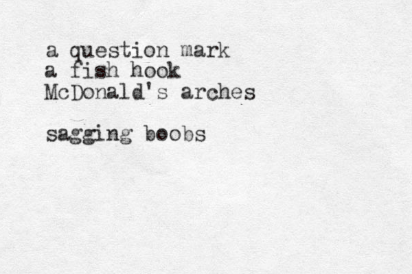 a question mark a fish hook McDonald's arches sagging boobs